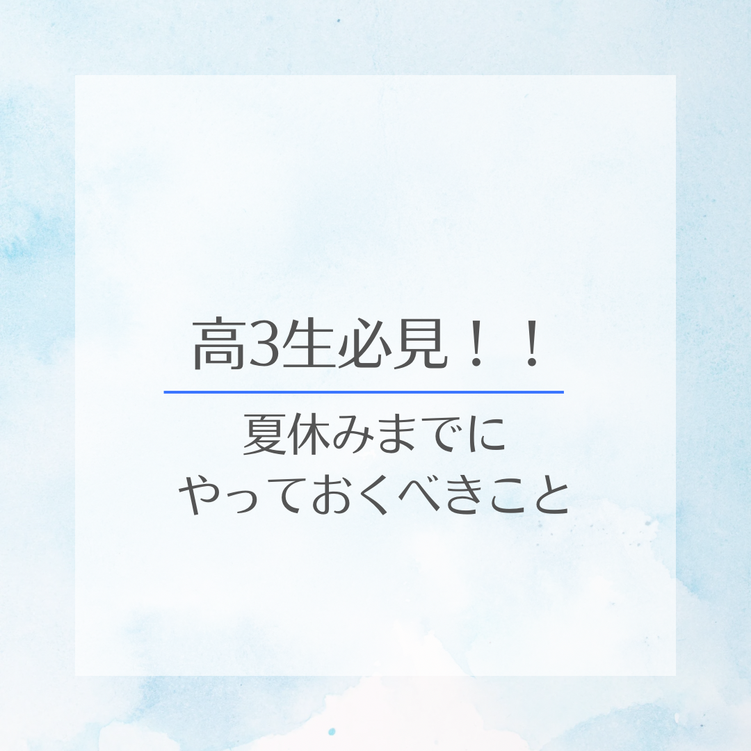 高3生必見！！夏休みまでにやっておくべきこと3選〜受験対策編〜